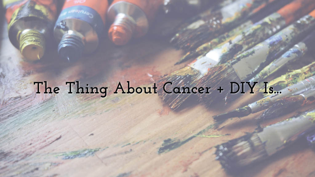 young adult cancer and DIY