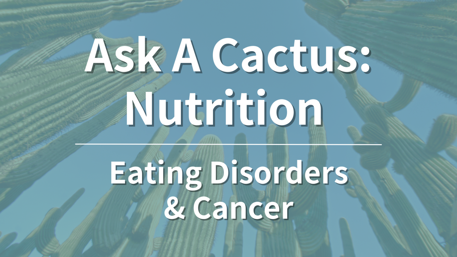 Ask a Cactus Disordered Eating and Cancer Cactus Cancer Society
